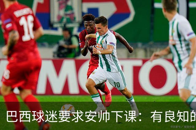 巴西球迷要求安帅下课：有良知的话今晚就辞职 瓜帅帮帮我们吧