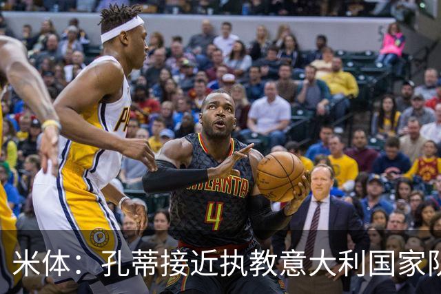 米体：孔蒂接近执教意大利国家队，足协提供了一份4年合同